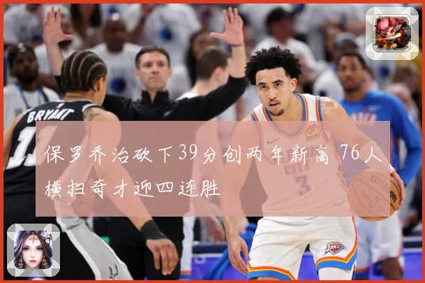 保罗乔治砍下39分创两年新高 76人横扫奇才迎四连胜