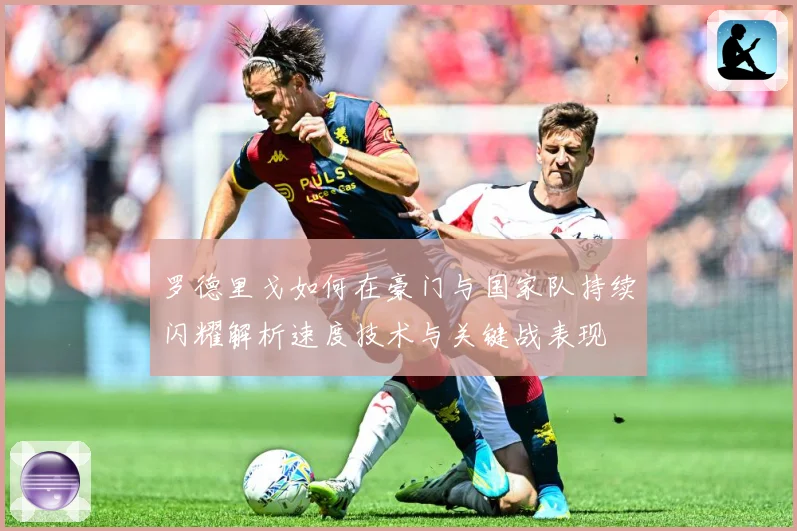 罗德里戈如何在豪门与国家队持续闪耀解析速度技术与关键战表现